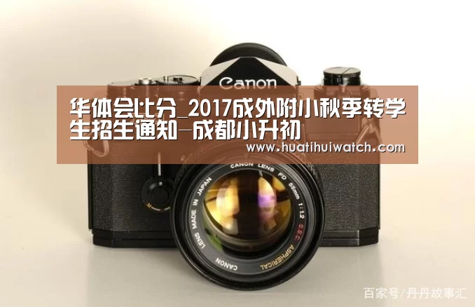 华体会比分_2017成外附小秋季转学生招生通知-成都小升初(图1) 华体会品牌